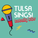 Stylized illustration of a microphone. Text: Tulsa Sings! Totally 80s